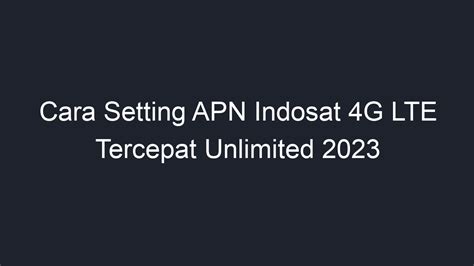 Boost Kecepatan Internetmu dengan Setting APN Indosat 4G!